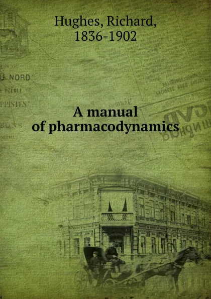 Обложка книги A manual of pharmacodynamics, Richard Hughes