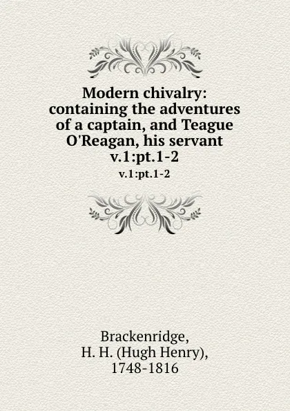 Обложка книги Modern chivalry: containing the adventures of a captain, and Teague O.Reagan, his servant. v.1:pt.1-2, Hugh Henry Brackenridge