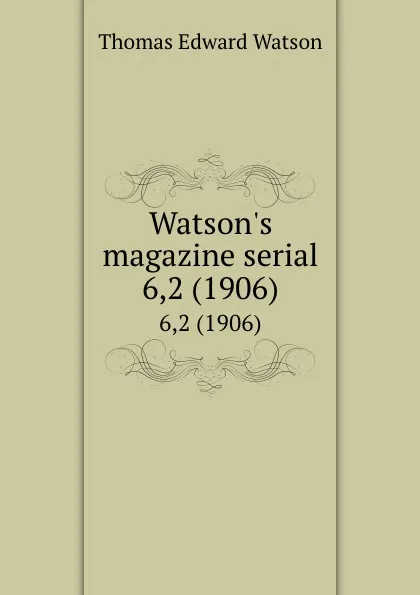 Обложка книги Watson.s magazine serial. 6,2 (1906), Thomas E. Watson