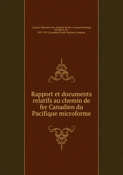 Обложка книги Rapport et documents relatifs au chemin de fer Canadien du Pacifique microforme, Sandford Fleming