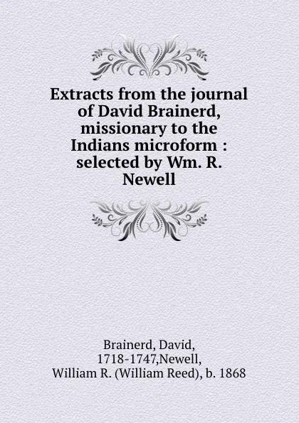 Обложка книги Extracts from the journal of David Brainerd, missionary to the Indians microform : selected by Wm. R. Newell, David Brainerd