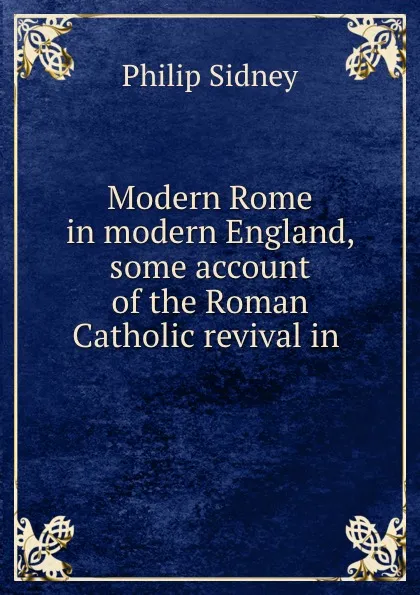 Обложка книги Modern Rome in modern England, some account of the Roman Catholic revival in ., Sidney Philip