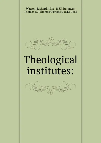 Обложка книги Theological institutes:, Richard Watson