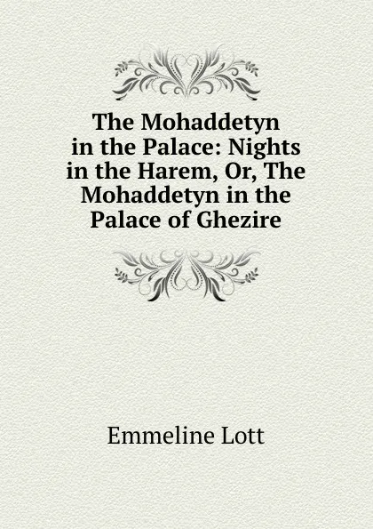 Обложка книги The Mohaddetyn in the Palace: Nights in the Harem, Or, The Mohaddetyn in the Palace of Ghezire, Emmeline Lott