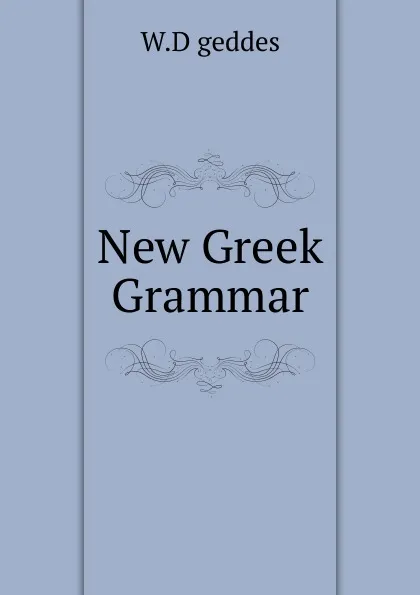 Обложка книги New Greek Grammar, W.D. Geddes