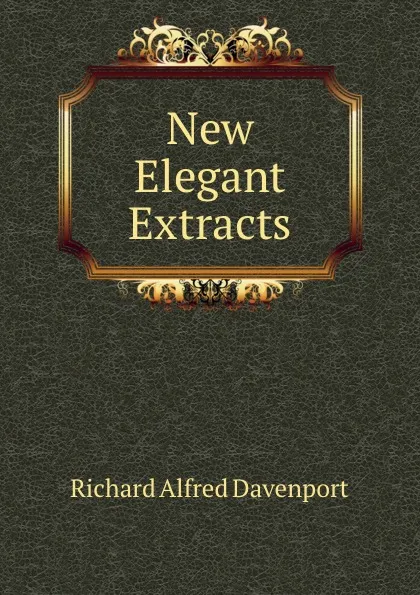 Обложка книги New Elegant Extracts, Richard Alfred Davenport