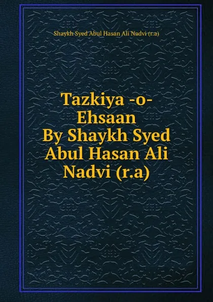 Обложка книги Tazkiya -o- Ehsaan By Shaykh Syed Abul Hasan Ali Nadvi (r.a), Shaykh Syed Abul Hasan Ali Nadvi