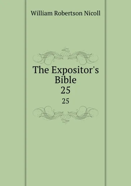 Обложка книги The Expositor.s Bible. 25, W. Robertson Nicoll