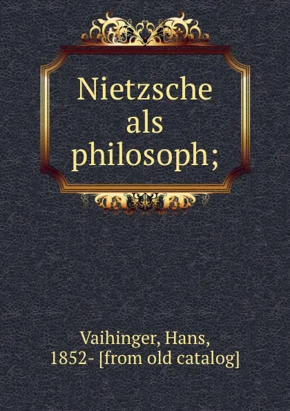 Обложка книги Nietzsche als philosoph;, Hans Vaihinger