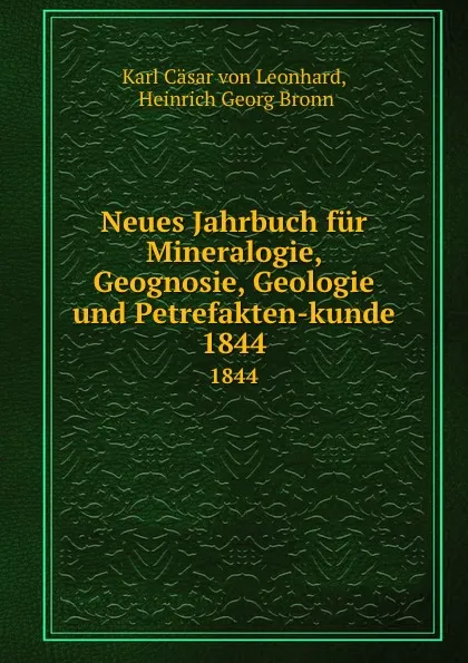 Обложка книги Neues Jahrbuch fur Mineralogie, Geognosie, Geologie und Petrefakten-kunde. 1844, Karl Cäsar von Leonhard