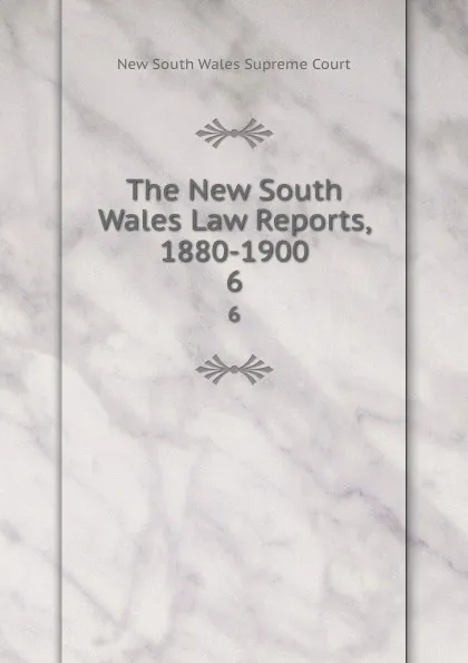 Обложка книги The New South Wales Law Reports, 1880-1900. 6, New South Wales Supreme Court