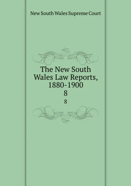 Обложка книги The New South Wales Law Reports, 1880-1900. 8, New South Wales Supreme Court