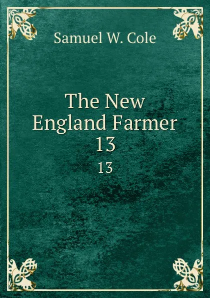 Обложка книги The New England Farmer. 13, Samuel W. Cole