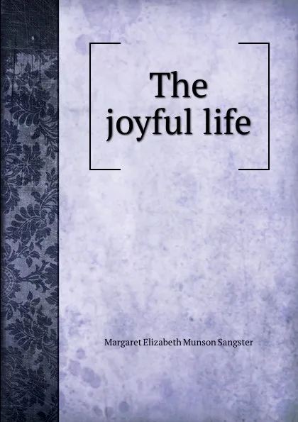 Обложка книги The joyful life, Margaret E.M. Sangster