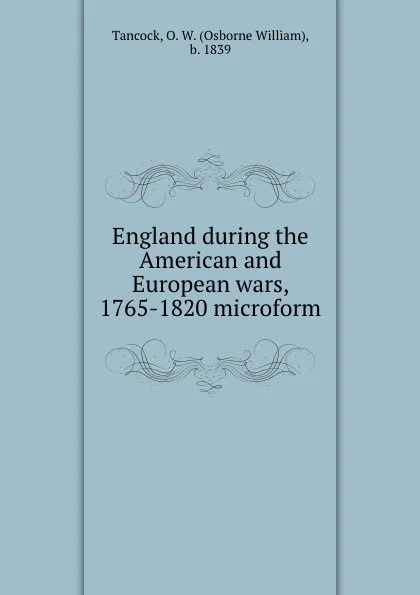 Обложка книги England during the American and European wars, 1765-1820 microform, Osborne William Tancock