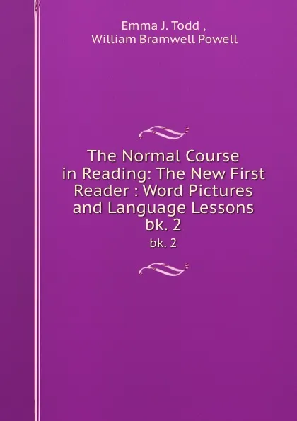 Обложка книги The Normal Course in Reading: The New First Reader : Word Pictures and Language Lessons. bk. 2, Emma J. Todd