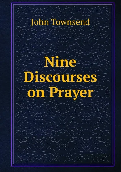 Обложка книги Nine Discourses on Prayer, John Townsend