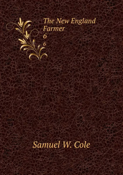 Обложка книги The New England Farmer. 6, Samuel W. Cole