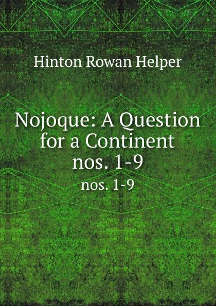 Обложка книги Nojoque: A Question for a Continent. nos. 1-9, Hinton Rowan Helper