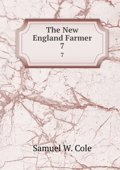 Обложка книги The New England Farmer. 7, Samuel W. Cole