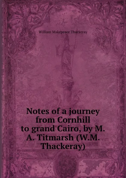 Обложка книги Notes of a journey from Cornhill to grand Cairo, by M.A. Titmarsh (W.M. Thackeray)., William Makepeace Thackeray