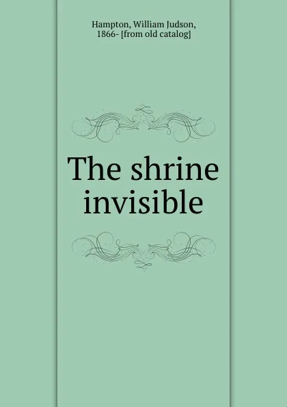 Обложка книги The shrine invisible, William Judson Hampton