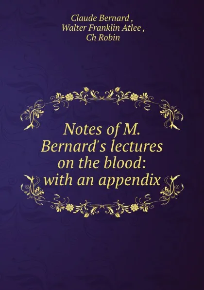 Обложка книги Notes of M. Bernard.s lectures on the blood: with an appendix, Claude Bernard