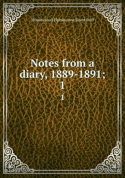 Обложка книги Notes from a diary, 1889-1891;. 1, E. Grant Duff Mountstuart