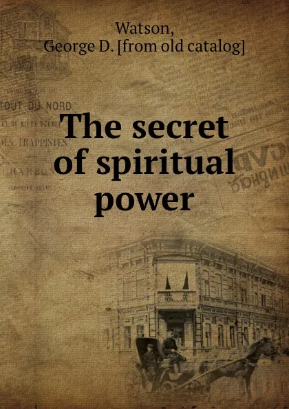 Обложка книги The secret of spiritual power, George D. Watson