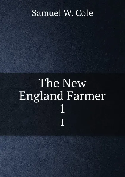 Обложка книги The New England Farmer. 1, Samuel W. Cole