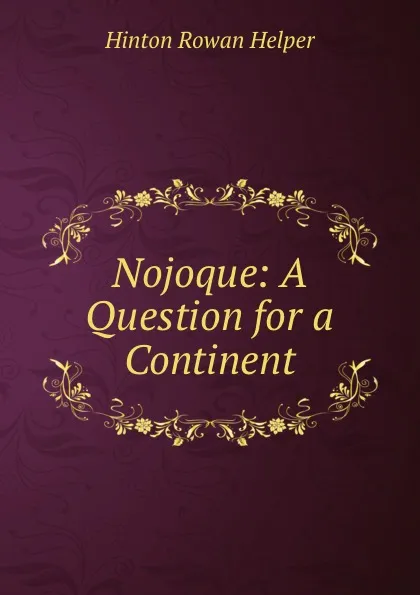 Обложка книги Nojoque: A Question for a Continent, Hinton Rowan Helper