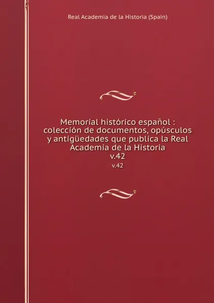 Обложка книги Memorial historico espanol : coleccion de documentos, opusculos y antiguedades que publica la Real Academia de la Historia. v.42, Real Academia de la Historia Spain