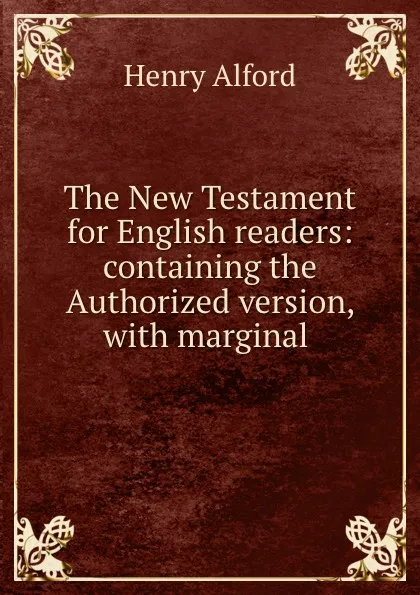 Обложка книги The New Testament for English readers: containing the Authorized version, with marginal ., Henry Alford