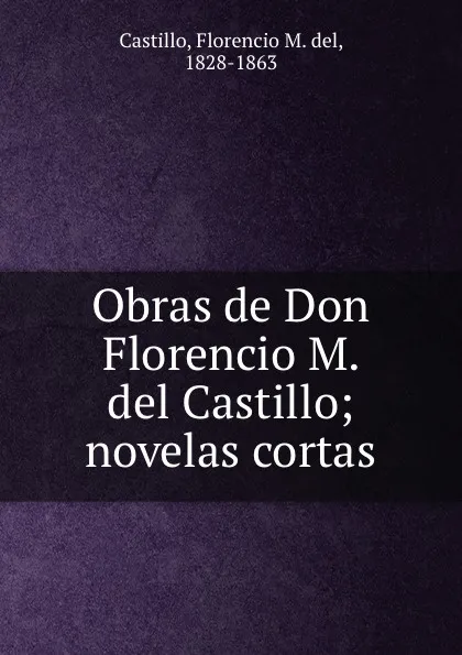 Обложка книги Obras de Don Florencio M. del Castillo; novelas cortas, Florencio M. del Castillo