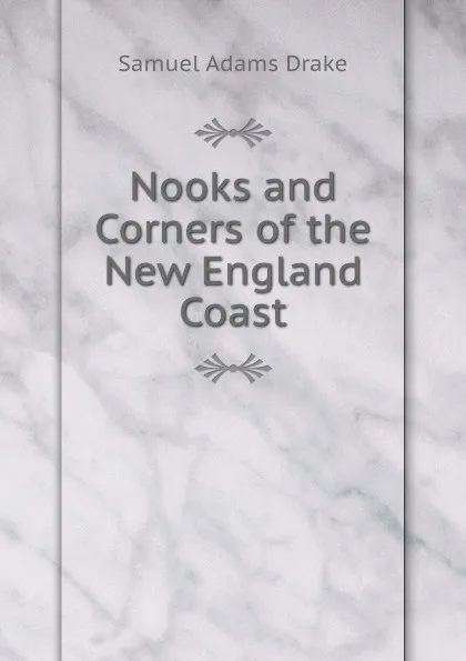 Обложка книги Nooks and Corners of the New England Coast, Samuel Adams Drake