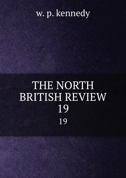 Обложка книги THE NORTH BRITISH REVIEW. 19, W.P. Kennedy