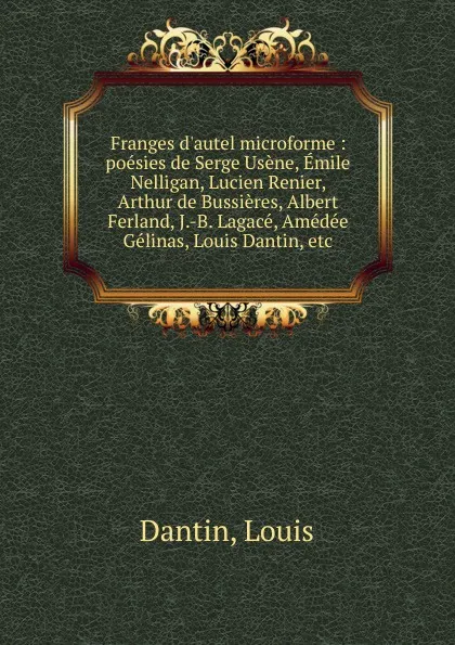 Обложка книги Franges d.autel microforme : poesies de Serge Usene, Emile Nelligan, Lucien Renier, Arthur de Bussieres, Albert Ferland, J.-B. Lagace, Amedee Gelinas, Louis Dantin, etc, Louis Dantin