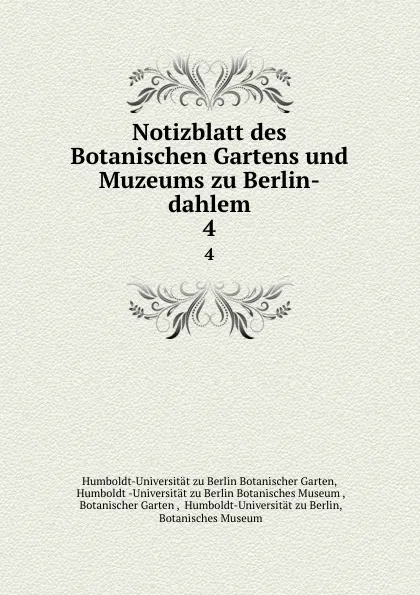 Обложка книги Notizblatt des Botanischen Gartens und Muzeums zu Berlin-dahlem. 4, Humboldt-Universität zu Berlin Botanischer Garten