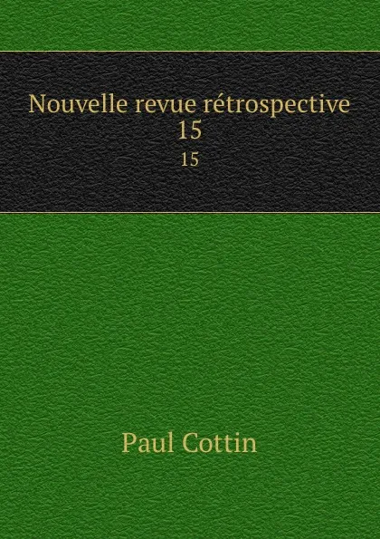 Обложка книги Nouvelle revue retrospective. 15, Paul Cottin