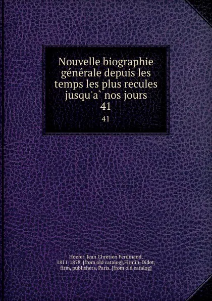 Обложка книги Nouvelle biographie generale depuis les temps les plus recules jusqu.a nos jours. 41, Jean Chrétien Ferdinand Hoefer