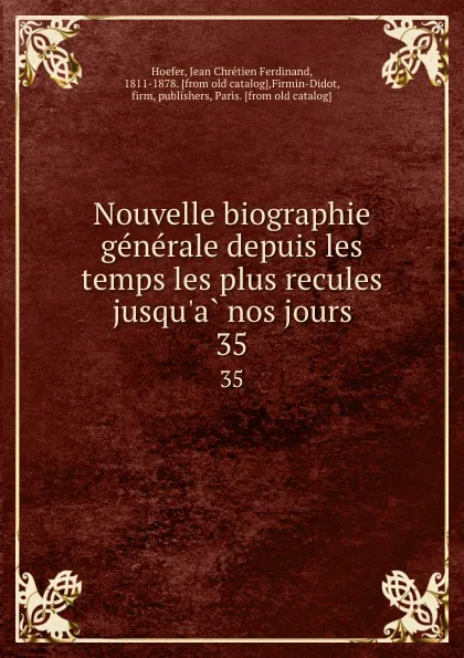 Обложка книги Nouvelle biographie generale depuis les temps les plus recules jusqu.a nos jours. 35, Jean Chrétien Ferdinand Hoefer