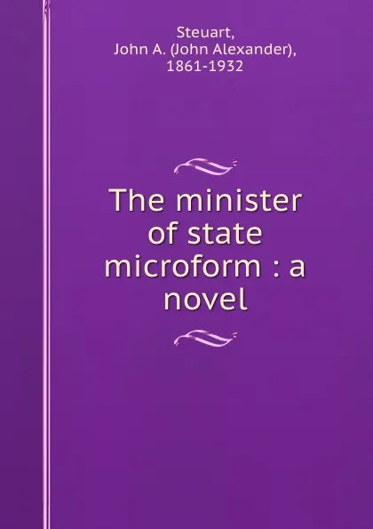 Обложка книги The minister of state microform : a novel, John Alexander Steuart