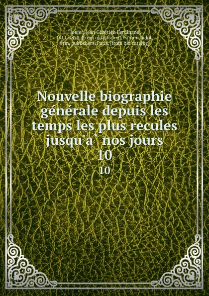 Обложка книги Nouvelle biographie generale depuis les temps les plus recules jusqu.a nos jours. 10, Jean Chrétien Ferdinand Hoefer