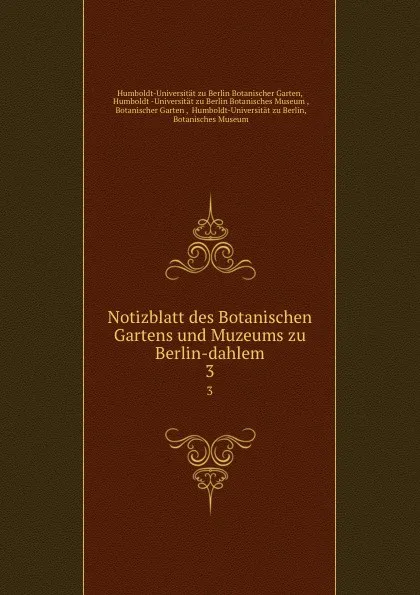 Обложка книги Notizblatt des Botanischen Gartens und Muzeums zu Berlin-dahlem. 3, Humboldt-Universität zu Berlin Botanischer Garten