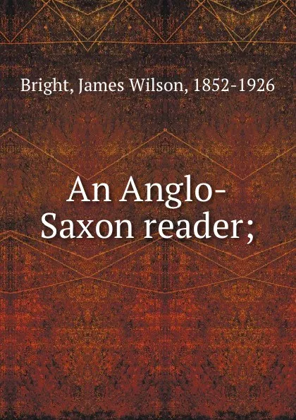 Обложка книги An Anglo-Saxon reader;, James Wilson Bright