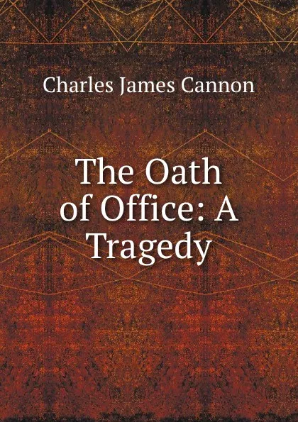 Обложка книги The Oath of Office: A Tragedy, Charles James Cannon