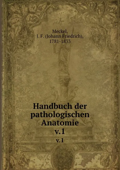 Обложка книги Handbuch der pathologischen Anatomie. v.1, Johann Friedrich Meckel