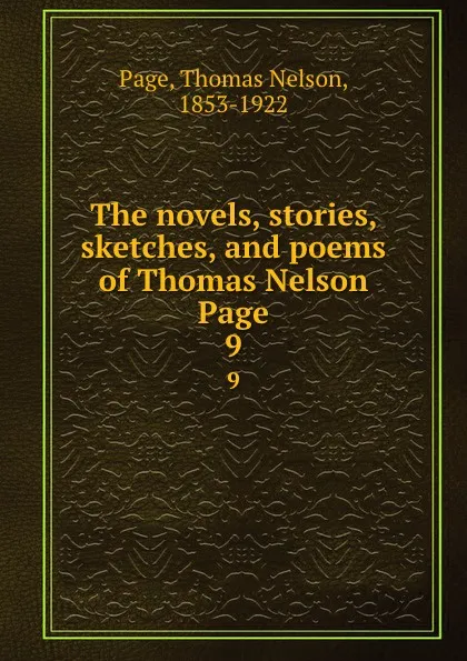 Обложка книги The novels, stories, sketches, and poems of Thomas Nelson Page. 9, Thomas Nelson Page