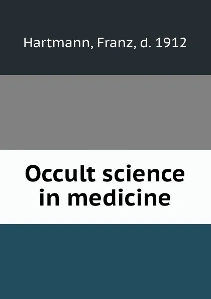 Обложка книги Occult science in medicine, Franz Hartmann
