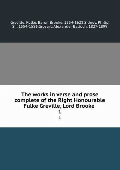 Обложка книги The works in verse and prose complete of the Right Honourable Fulke Greville, Lord Brooke . 1, Fulke Greville